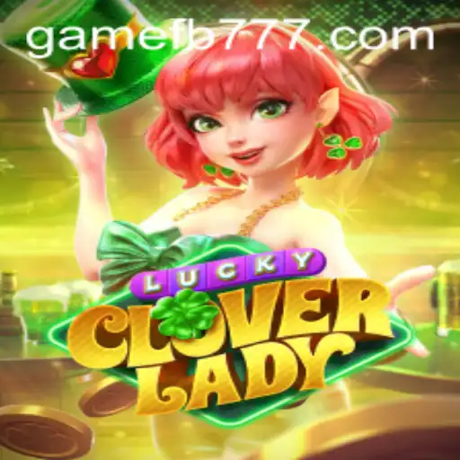 LuckyCloverLady: A Thrilling New Adventure in Gaming with FB777
